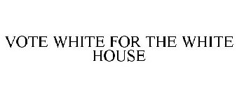 VOTE WHITE FOR THE WHITE HOUSE