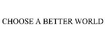 CHOOSE A BETTER WORLD