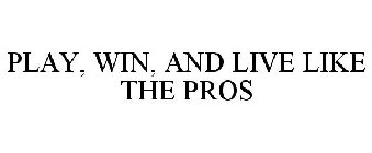 PLAY, WIN, AND LIVE LIKE THE PROS