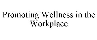 PROMOTING WELLNESS IN THE WORKPLACE