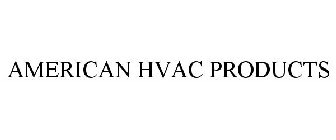 AMERICAN HVAC PRODUCTS