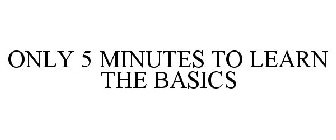 ONLY 5 MINUTES TO LEARN THE BASICS