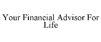 YOUR FINANCIAL ADVISOR FOR LIFE
