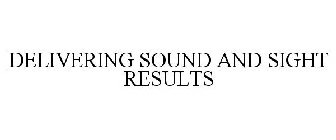 DELIVERING SOUND AND SIGHT RESULTS
