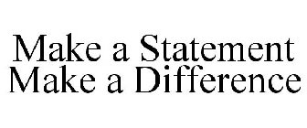 MAKE A STATEMENT MAKE A DIFFERENCE