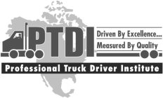 PTDI PROFESSIONAL TRUCK DRIVER INSTITUTE DRIVEN BY EXCELLENCE...MEASURED BY QUALITY