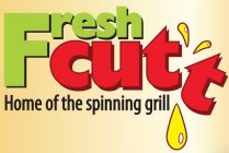 FRESH CUTT HOME OF THE SPINNING GRILL
