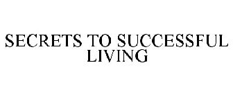 SECRETS TO SUCCESSFUL LIVING