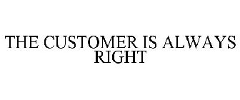 THE CUSTOMER IS ALWAYS RIGHT