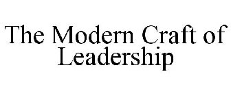 THE MODERN CRAFT OF LEADERSHIP