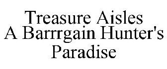 TREASURE AISLES A BARRRGAIN HUNTER'S PARADISE