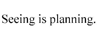 SEEING IS PLANNING.