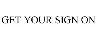 GET YOUR SIGN ON