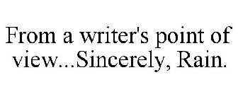 FROM A WRITER'S POINT OF VIEW...SINCERELY, RAIN.