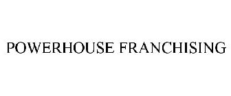 POWERHOUSE FRANCHISING