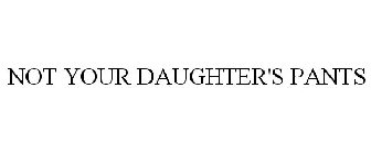 NOT YOUR DAUGHTER'S PANTS