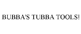 BUBBA'S TUBBA TOOLS!