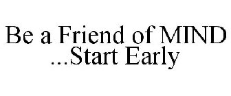 BE A FRIEND OF MIND ...START EARLY