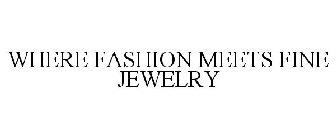 WHERE FASHION MEETS FINE JEWELRY