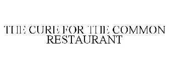 THE CURE FOR THE COMMON RESTAURANT