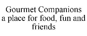 GOURMET COMPANIONS A PLACE FOR FOOD, FUN AND FRIENDS