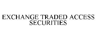 EXCHANGE TRADED ACCESS SECURITIES