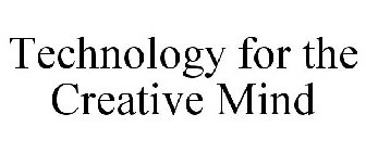 TECHNOLOGY FOR THE CREATIVE MIND