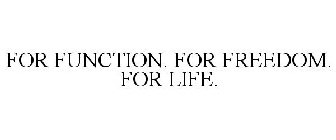 FOR FUNCTION. FOR FREEDOM. FOR LIFE.