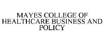 MAYES COLLEGE OF HEALTHCARE BUSINESS AND POLICY