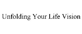 UNFOLDING YOUR LIFE VISION