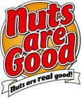 NUTS ARE GOOD NUTS ARE REAL GOOD!