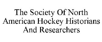THE SOCIETY OF NORTH AMERICAN HOCKEY HISTORIANS AND RESEARCHERS