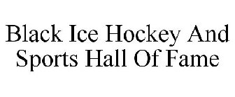 BLACK ICE HOCKEY AND SPORTS HALL OF FAME