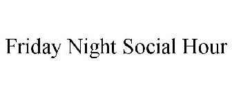 FRIDAY NIGHT SOCIAL HOUR