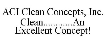 ACI CLEAN CONCEPTS, INC. CLEAN............AN EXCELLENT CONCEPT!