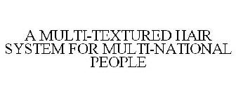 A MULTI-TEXTURED HAIR SYSTEM FOR MULTI-NATIONAL PEOPLE
