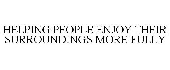 HELPING PEOPLE ENJOY THEIR SURROUNDINGS MORE FULLY