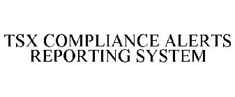 TSX COMPLIANCE ALERTS REPORTING SYSTEM