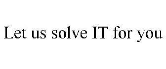 LET US SOLVE IT FOR YOU