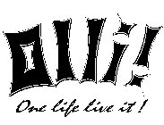 ONE LIFE LIVE IT! OLLI!