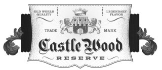 CASTLE WOOD RESERVE OLD WORLD QUALITY LEGENDARY FLAVOR TRADE MARK