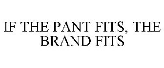 IF THE PANT FITS, THE BRAND FITS