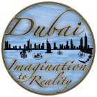 DUBAI IMAGINATION TO REALITY