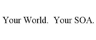 YOUR WORLD. YOUR SOA.