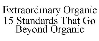 EXTRAORDINARY ORGANIC 15 STANDARDS THAT GO BEYOND ORGANIC