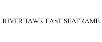 RIVERHAWK FAST SEAFRAME
