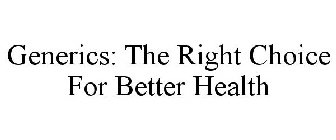 GENERICS: THE RIGHT CHOICE FOR BETTER HEALTH