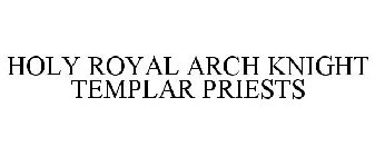 HOLY ROYAL ARCH KNIGHT TEMPLAR PRIESTS