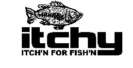 ITCHY ITCH'N FOR FISH'N