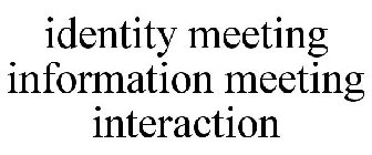 IDENTITY MEETING INFORMATION MEETING INTERACTION